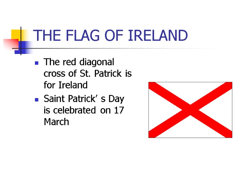 THE FLAG OF IRELAND The red diagonal cross of St. Patrick is for Ireland